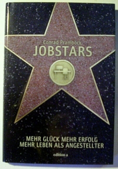 Jobstars, Mehr Glück mehr Erfolg mehr Leben als Angestellter von Conrad Pramböck